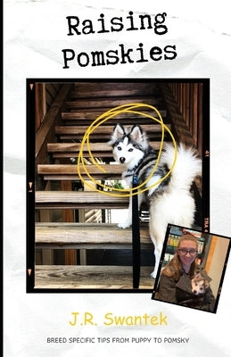 Raising Pomskies: Breed Specific Tips from Puppy to Pomsky by Swantek, J. R.