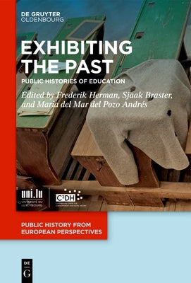 Exhibiting the Past: Public Histories of Education by Herman, Frederik