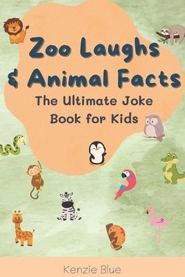 Zoo Laughs & Animal Facts: The Ultimate Joke Book for Kids by Blue, Kenzie