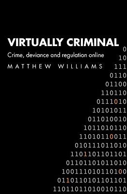 Virtually Criminal: Crime, Deviance and Regulation Online by Williams, Matthew