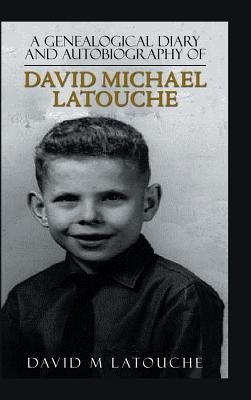 A Genealogical Diary and Autobiography of David Michael Latouche by Latouche, David M.