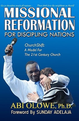 Missional Reformation for Discipling Nations: Churchshift: A Model for the 20th Century Church by Adelaja, Sunday