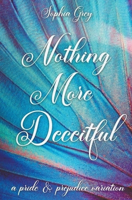 Nothing More Deceitful: A Pride and Prejudice Variation by Grey, Sophia