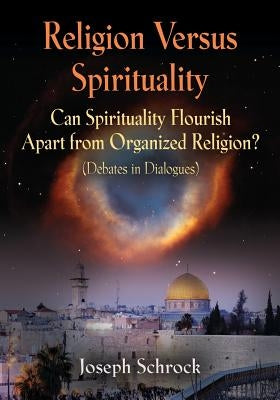 Religion Versus Spirituality: Can Spirituality Flourish Apart from Organized Religion? (Debates in Dialogues) by Schrock, Joseph