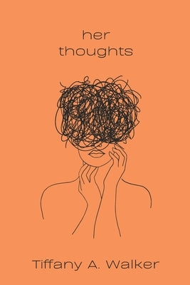 her thoughts: a collection of poetry by Walker, Tiffany A.