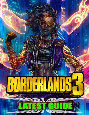 Borderland 3 Latest Guide: Best Tips, Tricks, Walkthroughs and Strategies to Become a Pro Player by Trefz, David