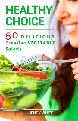 Healthy Choice.50 Vegetarian Delicious Vegetarian Salads by White, Henry