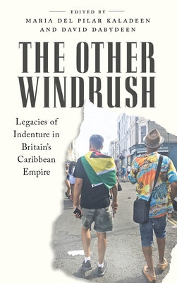 The Other Windrush: Legacies of Indenture in Britain's Caribbean Empire by Kaladeen, Maria del Pilar