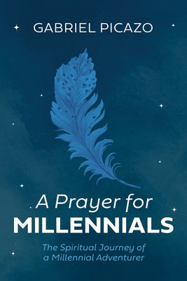 A Prayer for Millennials: The Spiritual Journey of a Millennial Adventurer by Picazo, Gabriel