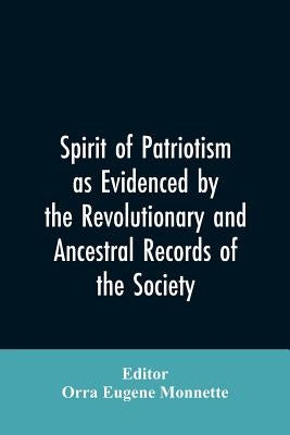 Spirit of patriotism as evidenced by the revolutionary and ancestral records of the society, Sons of the revolution of the state of California by Editor Monnette, Orra Eugene
