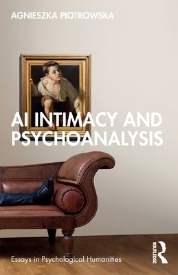 AI Intimacy and Psychoanalysis by Piotrowska, Agnieszka