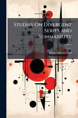 Studies On Divergent Series and Summability by Ford, Walter Burton
