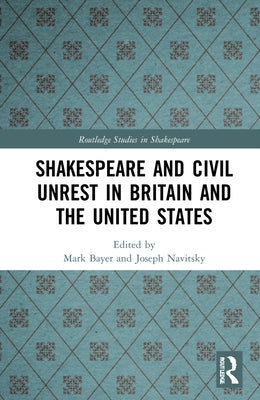 Shakespeare and Civil Unrest in Britain and the United States by Bayer, Mark