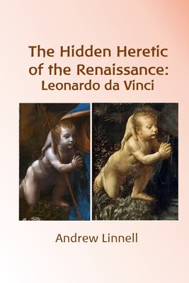 The Hidden Heretic of the Renaissance: Leonardo by Linnell, Andrew