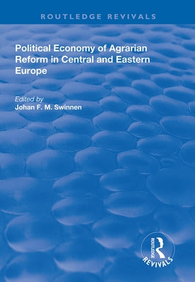 Political Economy of Agrarian Reform in Central and Eastern Europe by Swinnen, Johan F. M.