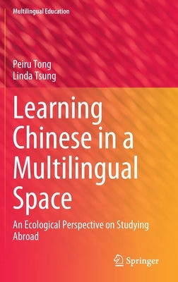 Learning Chinese in a Multilingual Space: An Ecological Perspective on Studying Abroad by Tong, Peiru