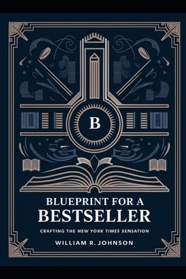 Blueprint for a Best Seller: Crafting the New York Times Sensation by Johnson, William R.