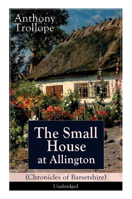 The Small House at Allington (Chronicles of Barsetshire) - Unabridged: Romantic Classic by Trollope, Anthony