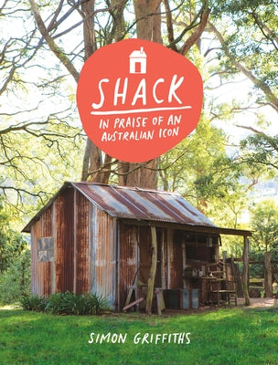Shack: In Praise of an Australian Icon by Griffiths, Simon