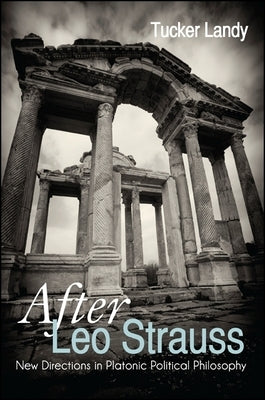 After Leo Strauss: New Directions in Platonic Political Philosophy by Landy, Tucker