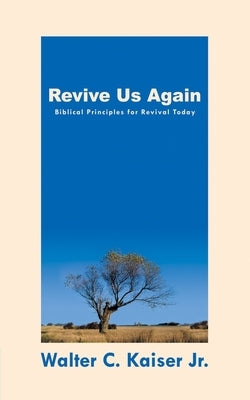 Revive Us Again: Your Wakeup Call for Spiritual Renewal by Jr, Walter C. Kaiser