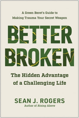 Better Broken: The Hidden Advantage of a Challenging Life by Rogers, Sean J.