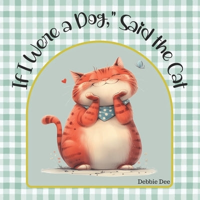 "If I Were a Dog," Said the Cat by Dee, Debbie