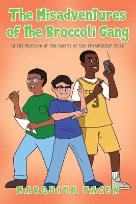 The Misadventures of the Broccoli Gang: In the Mystery of The Secret of the Grandfather Clock by Facen, Marquita