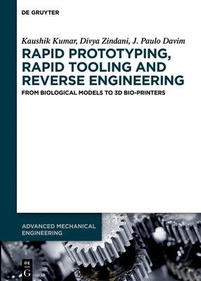 Rapid Prototyping, Rapid Tooling and Reverse Engineering: From Biological Models to 3D Bioprinters by Kumar, Kaushik