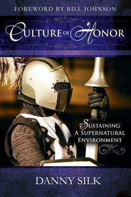 Culture of Honor: Sustaining a Supernatural Environment by Silk, Danny