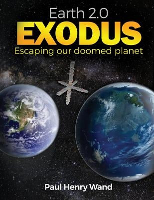 Earth 2.0 Exodus: Escaping our doomed planet by Wand, Paul Henry