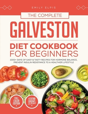 The Complete Galveston Diet Cookbook for Beginners: 1000+ Days of Easy & Tasty Recipes for Hormone Balance, Prevent Insulin Resistance to a Healthier by Elpis, Emily