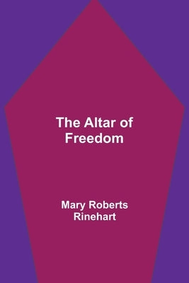 The Altar of Freedom by Rinehart, Mary Roberts, Avery