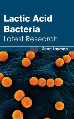Lactic Acid Bacteria: Latest Research by Layman, Sean