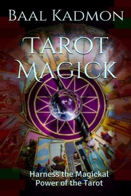 Tarot Magick: Harness the Magickal Power of the Tarot by Kadmon, Baal