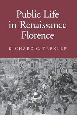 Public Life in Renaissance Florence: The Revolution of 1905 in Russia's Southwest by Trexler, Richard C.