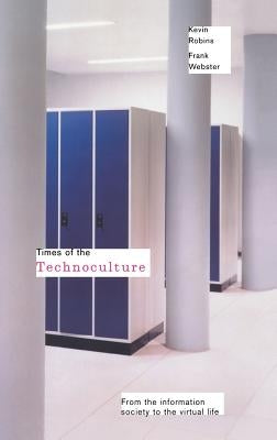 Times of the Technoculture: From the Information Society to the Virtual Life by Robins, Kevin