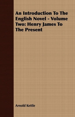 An Introduction to the English Novel - Volume Two: Henry James to the Present by Kettle, Arnold