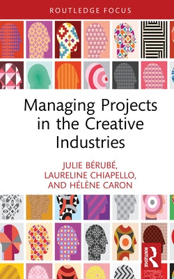 Managing Projects in the Creative Industries by Bérubé, Julie