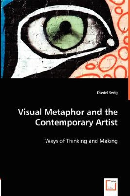 Visual Metaphor and the Contemporary Artist by Serig, Daniel