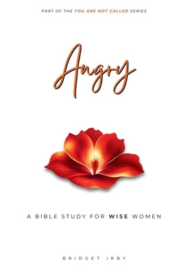 Angry: A Bible Study For Women by Irby, Bridget
