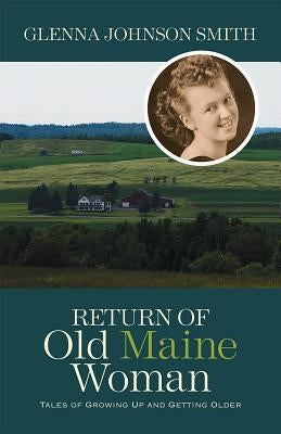 Return of Old Maine Woman: Tales of Growing Up and Getting Older by Smith, Glenna Johnson