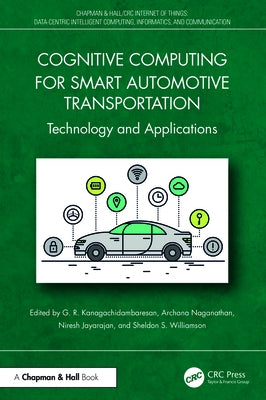 Cognitive Computing for Smart Automotive Transportation: Technology and Applications by Kanagachidambaresan, G. R.