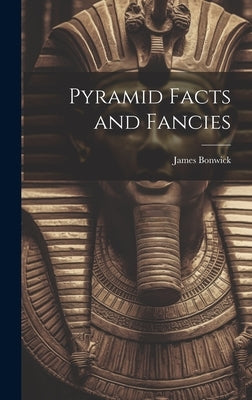 Pyramid Facts and Fancies by Bonwick, James