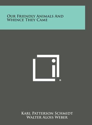 Our Friendly Animals and Whence They Came by Schmidt, Karl Patterson