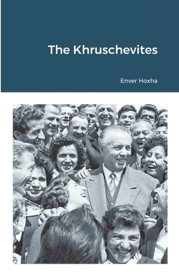 The Khruschevites by Hoxha, Enver