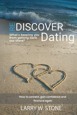 Rediscover Dating: What's Keeping You From Getting Back Out There ? by Stone, Larry W.