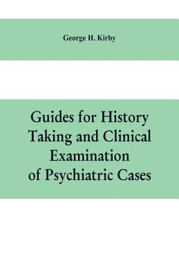 Guides for history taking and clinical examination of psychiatric cases by H. Kirby, George