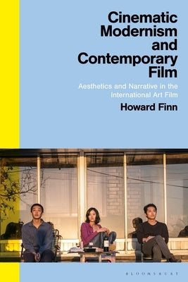 Cinematic Modernism and Contemporary Film: Aesthetics and Narrative in the International Art Film by Finn, Howard