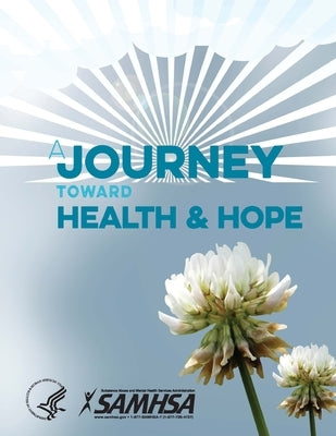 A Journey Toward Health and Hope - Your Handbook for Recovery After a Suicide Attempt by Department of Health and Human Services